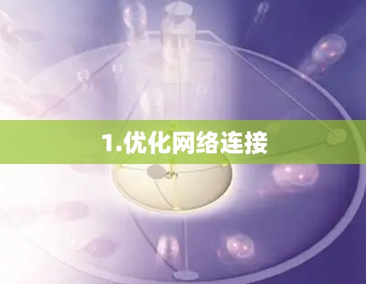 1.优化网络连接