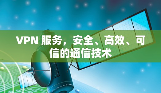 VPN 服务，安全、高效、可信的通信技术