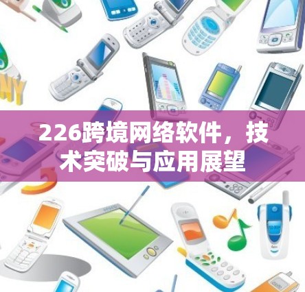 226跨境网络软件，技术突破与应用展望