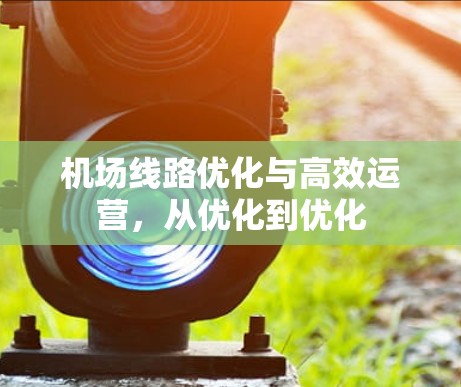 机场线路优化与高效运营，从优化到优化