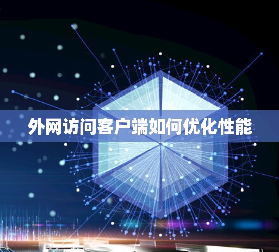 外网访问客户端如何优化性能
