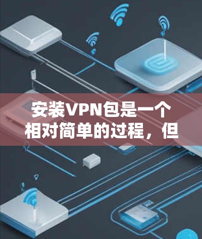 安装VPN包是一个相对简单的过程，但需要明确目标和配置。以下是一步步的指南