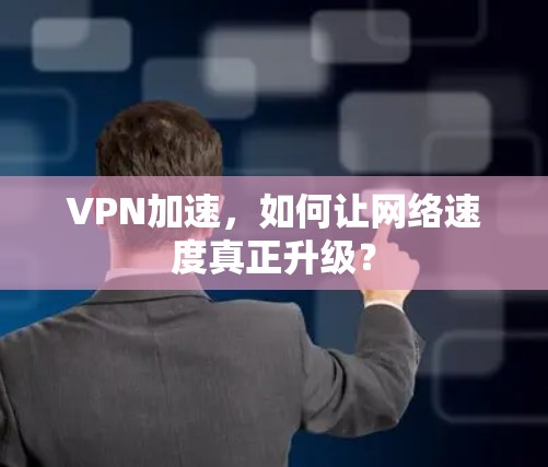 VPN加速，如何让网络速度真正升级？