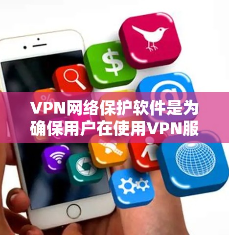 VPN网络保护软件是为确保用户在使用VPN服务时的安全而设计的工具。这些软件通过多种措施来保护用户的数据和流量，确保在网络服务的安全性。以下是 VPN 网络保护软件的主要特点和功能