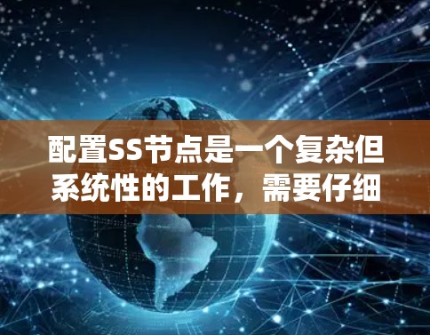 配置SS节点是一个复杂但系统性的工作，需要仔细操作每个子节点和配置。以下是一个逐步的教程，帮助您成功配置SS节点