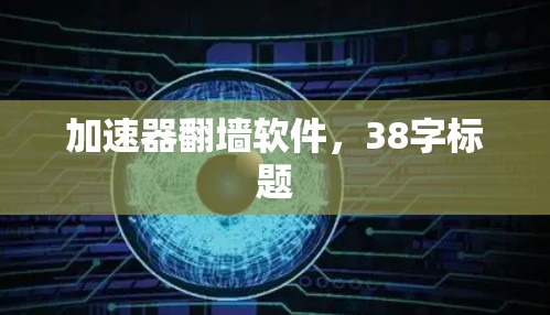 加速器翻墙软件，38字标题