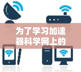 为了学习加速器科学网上的教程，可以按照以下步骤进行