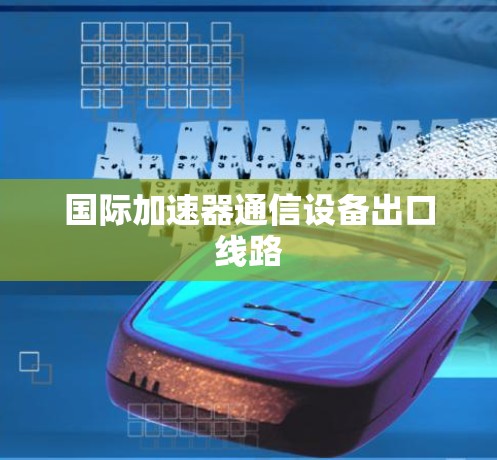 国际加速器通信设备出口线路