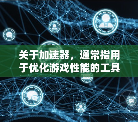 关于加速器，通常指用于优化游戏性能的工具，比如游戏优化模型、系统优化软件等。在Clash of Clans中，加速器可能指的是为提升游戏体验而优化的游戏模型或系统设置