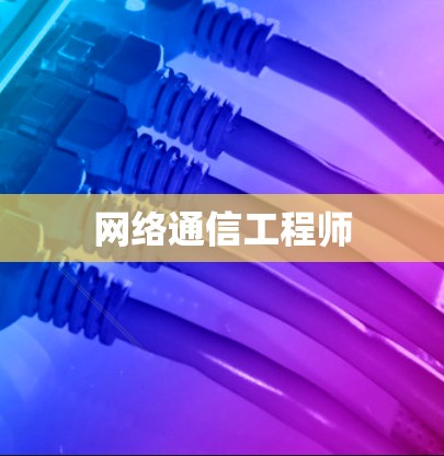网络通信工程师