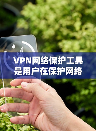 VPN网络保护工具是用户在保护网络安全时的重要选择,每种工具都有其独特的功能和适用场景。以下是对这些工具的分类和总结 VPN网络保护工具是用户在保护网络安全时的重要选择,每种工具都有其独特的功能和适用场景。以下是对这些工具的分类和总结