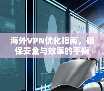 海外VPN优化指南，确保安全与效率的平衡
