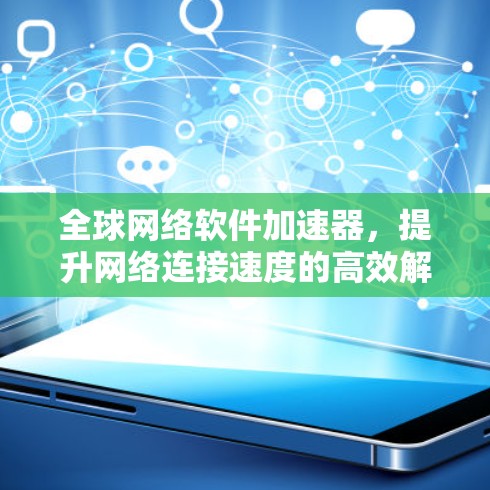 全球网络软件加速器，提升网络连接速度的高效解决方案