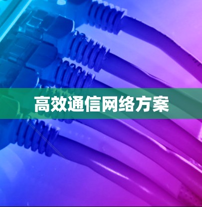 高效通信网络方案