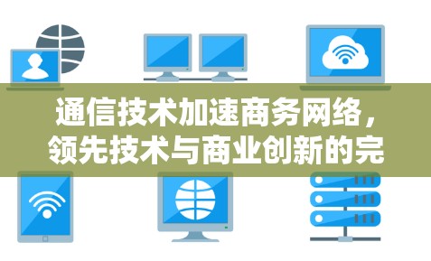 通信技术加速商务网络，领先技术与商业创新的完美结合