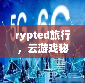 rypted旅行，云游戏秘籍