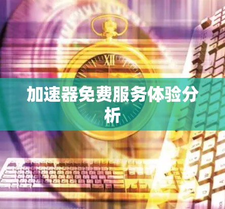 加速器免费服务体验分析