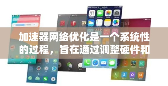 加速器网络优化是一个系统性的过程，旨在通过调整硬件和软件配置，提高网络连接速度和稳定性。以下是详细的优化步骤，供参考