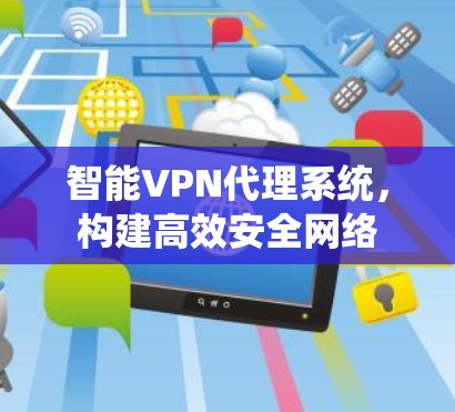 智能VPN代理系统，构建高效安全网络