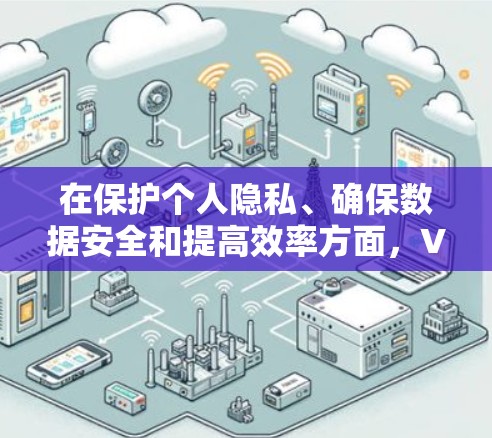 在保护个人隐私、确保数据安全和提高效率方面，VPN全球代理服务扮演了关键角色。以下是对该主题的详细分析和总结