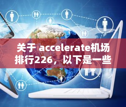 关于 accelerate机场排行226，以下是一些关键点和分析
