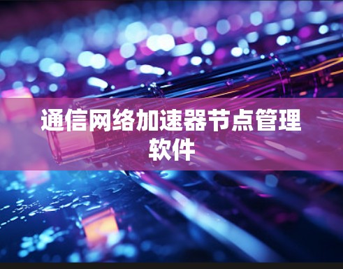 通信网络加速器节点管理软件