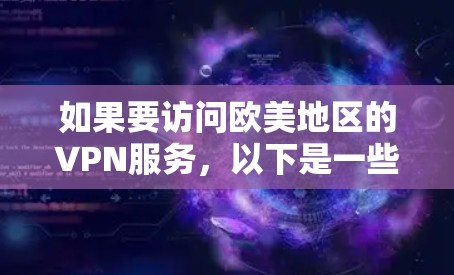 如果要访问欧美地区的VPN服务，以下是一些主要的VPN节点列表，覆盖了美国、英国、加拿大、澳大利亚、新西兰等地区
