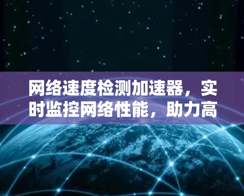 网络速度检测加速器，实时监控网络性能，助力高效传输
