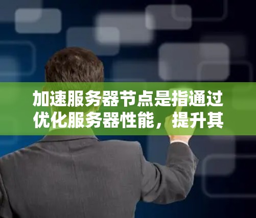 加速服务器节点是指通过优化服务器性能，提升其运行效率和稳定性的技术手段。以下是一步步进行加速服务器节点优化的建议