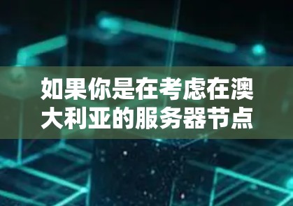 如果你是在考虑在澳大利亚的服务器节点，以下是一些关键信息和建议