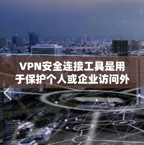 VPN安全连接工具是用于保护个人或企业访问外部网络的工具，确保内容安全。以下是对这些工具的详细介绍