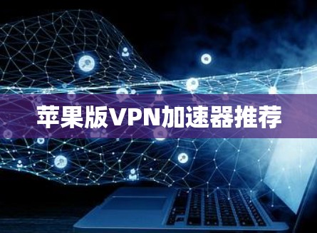 苹果版VPN加速器推荐