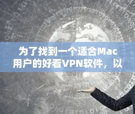 为了找到一个适合Mac用户的好看VPN软件，以下是几种推荐