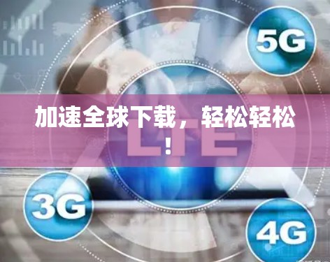 加速全球下载，轻松轻松！