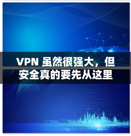 VPN 虽然很强大，但安全真的要先从这里开始