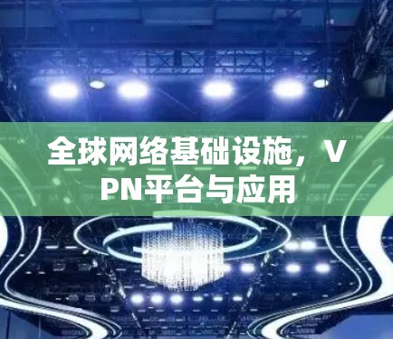 全球网络基础设施，VPN平台与应用