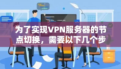 为了实现VPN服务器的节点切换，需要以下几个步骤和配置