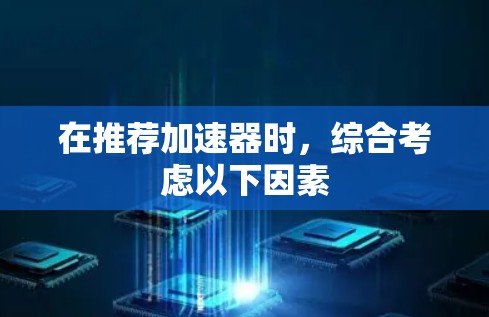 在推荐加速器时，综合考虑以下因素