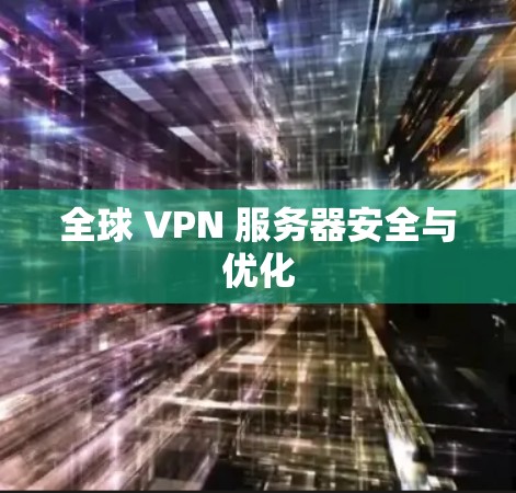 全球 VPN 服务器安全与优化