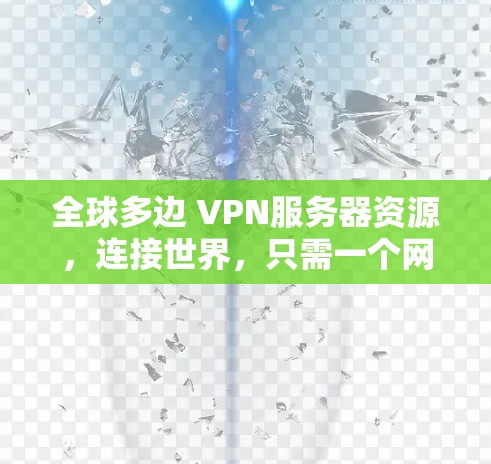 全球多边 VPN服务器资源，连接世界，只需一个网络