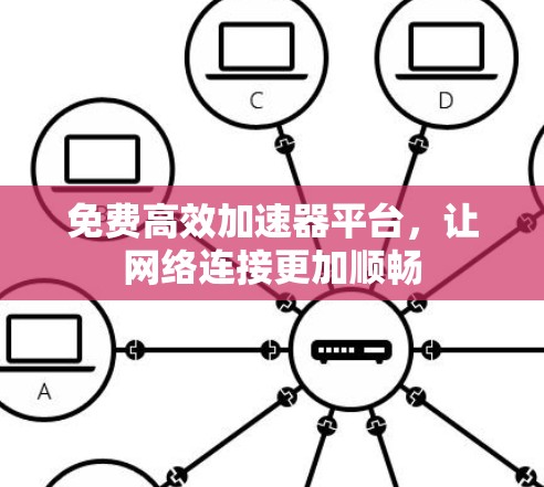 免费高效加速器平台，让网络连接更加顺畅