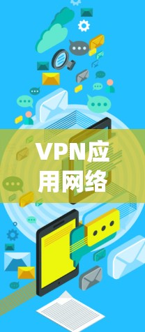 VPN应用网络管理是一个多功能的网络监控和控制系统，主要包括以下主要内容