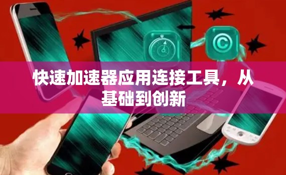快速加速器应用连接工具，从基础到创新