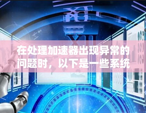 在处理加速器出现异常的问题时，以下是一些系统和加速器相关的步骤和建议