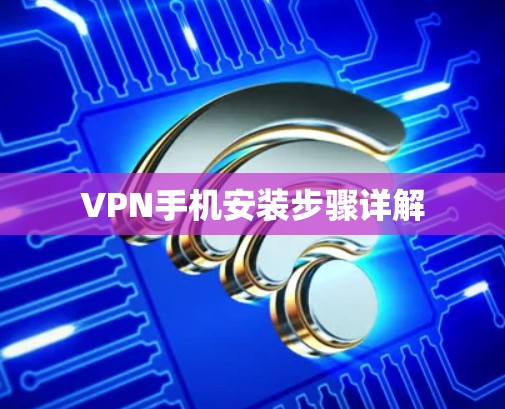 VPN手机安装步骤详解