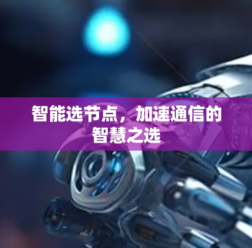 智能选节点，加速通信的智慧之选