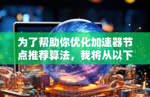 为了帮助你优化加速器节点推荐算法，我将从以下几个方面进行优化