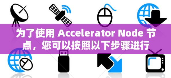 为了使用 Accelerator Node 节点，您可以按照以下步骤进行