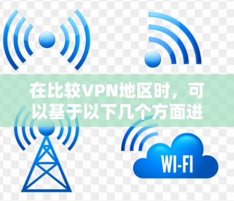 在比较VPN地区时，可以基于以下几个方面进行分析