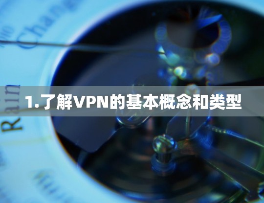 1.了解VPN的基本概念和类型